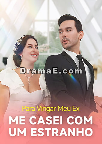 Para Vingar Meu Ex, Me Casei com um Estranho