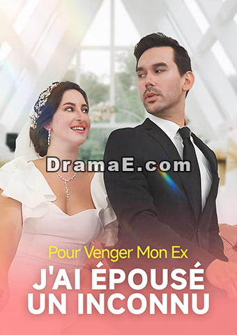Pour Venger Mon Ex, J'ai Épousé un Inconnu
